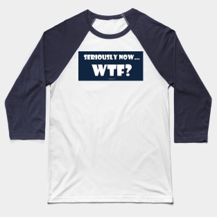 Seriously WTF? Baseball T-Shirt